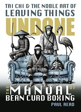 E-Book (epub) The Manual of Bean Curd Boxing: Tai Chi and the Noble Art of Leaving Things Undone (The Tai Chi Trilogy, #2) von Paul Read