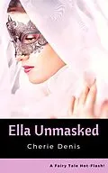 E-Book (epub) Ella Unmasked (Fairy Tale Hot-Flash, #7) von Cherie Denis