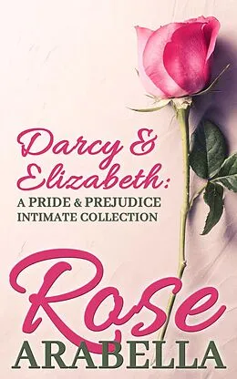 E-Book (epub) Darcy and Elizabeth: a Pride and Prejudice Intimate Collection von Rose Arabella