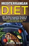E-Book (epub) Mediterranean Diet: 100+ Mediterranean Diet Recipes & Desserts You Can Cook At Home! von Kevin Gise