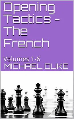 E-Book (epub) Opening Tactics - The French : Volumes 1-6 von Michael Duke