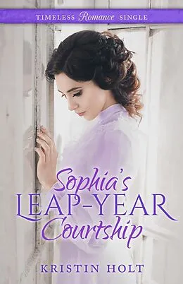 E-Book (epub) Sophia's Leap-Year Courtship (Timeless Romance Single, #2) von Kristin Holt