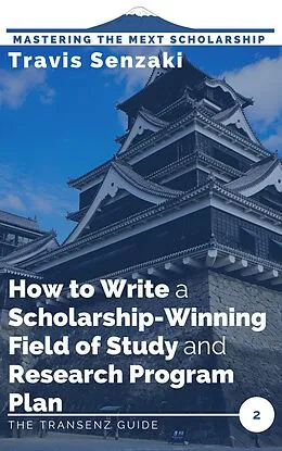 E-Book (epub) How to Write a Scholarship-Winning Field of Study and Research Program Plan (2nd edition) von Travis Senzaki