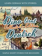 E-Book (epub) Learn German with Stories: Dino lernt Deutsch Collector's Edition - Simple Short Stories for Beginners (1-4) von André Klein