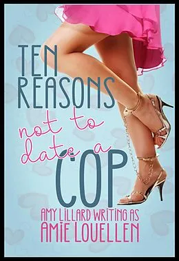 E-Book (epub) Ten Reasons Not to Date a Cop von Amie Louellen