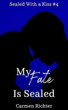 E-Book (epub) My Fate Is Sealed (Sealed With a Kiss, #4) von Carmen Richter