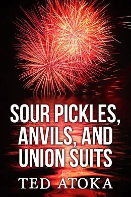 E-Book (epub) Sour Pickles, Anvils, and Union Suits von Ted Atoka