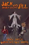 E-Book (epub) Jack and Jill: Broken Crown von Vance Smith, Aaron Michael Smith