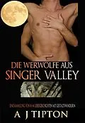 E-Book (epub) Die Werwölfe aus Singer Valley: Eine Sammlung von M-M Liebesgeschichten mit Gestaltswandlern von Aj Tipton