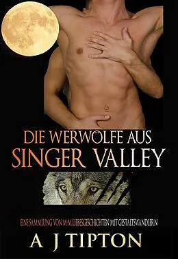 E-Book (epub) Die Werwölfe aus Singer Valley: Eine Sammlung von M-M Liebesgeschichten mit Gestaltswandlern von Aj Tipton