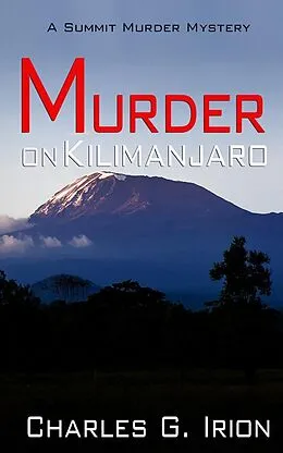 E-Book (epub) Murder on Kilimanjaro (Summit Murder Mystery, #7) von Charles G. Irion