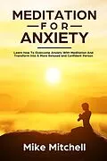 E-Book (epub) Meditation For Anxiety Learn How To Overcome Anxiety With Meditation and Transform into A More Relaxed and Confidence Person von Mike Mitchell