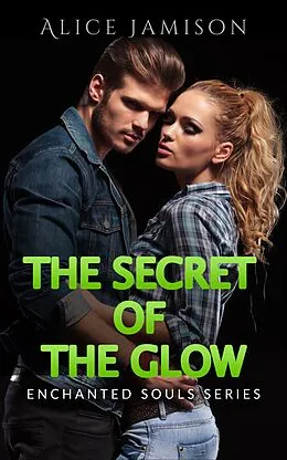 E-Book (epub) Enchanted Souls Series The Secret Of The Glow Book 3 von Alice Jamison
