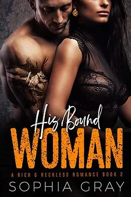 E-Book (epub) His Bound Woman (A Rich & Reckless Romance, #2) von Sophia Gray