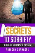 E-Book (epub) Secrets To Sobriety, A Mindful Approach to Freedom von Anthony Chambers