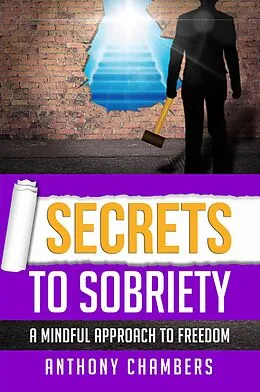 E-Book (epub) Secrets To Sobriety, A Mindful Approach to Freedom von Anthony Chambers