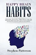 E-Book (epub) Happy Brain Habits: Discover Over 7 Highly Effective Atomic High Performance Habits and Achieve Success in Life and Business, Overcome Procrastination and Become Extraordinary von Stephen Patterson