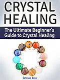 E-Book (epub) Crystal Healing: The Ultimate Beginner's Guide to Crystal Healing von Octavia Ross