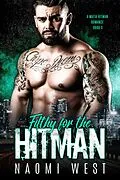E-Book (epub) Filthy for the Hitman (A Mafia Hitman Romance, #3) von Naomi West
