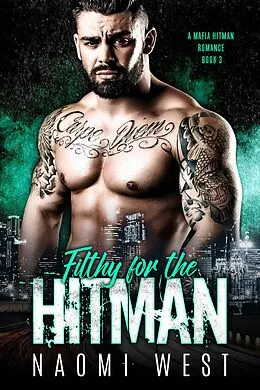 E-Book (epub) Filthy for the Hitman (A Mafia Hitman Romance, #3) von Naomi West