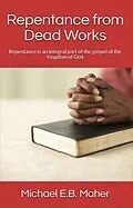 E-Book (epub) Repentance from Dead Works (Foundation doctrines of Christ, #1) von Michael E. B. Maher