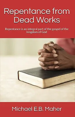 E-Book (epub) Repentance from Dead Works (Foundation doctrines of Christ, #1) von Michael E. B. Maher