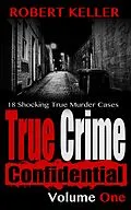 E-Book (epub) True Crime Confidential Volume 1 von Robert Keller