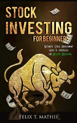 E-Book (epub) Stock Investing for Beginners : Ultimate Stock Investing Guide & Strategies for Wealth Building von Felix T. Mathis