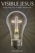 E-Book (epub) Visible Jesus: Living Every Day to Make Him Known von Brian Edwads