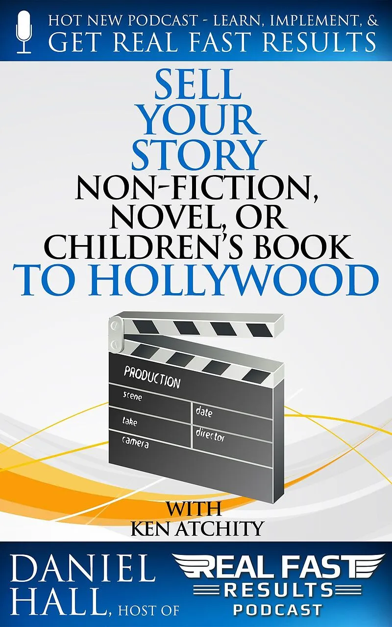 Sell Your Story, Non-Fiction, Novel, or Children's Book to Hollywood (Real Fast Results, #31)