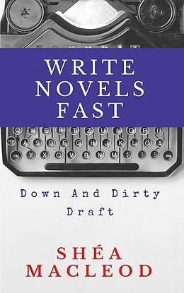 E-Book (epub) Write Novels Fast: Down and Dirty Draft von Shéa Macleod