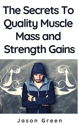 E-Book (epub) The Secrets to Quality Muscle Mass and Strength Gains von Jason Green