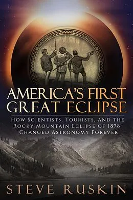 E-Book (epub) America's First Great Eclipse: How Scientists, Tourists, and the Rocky Mountain Eclipse of 1878 Changed Astronomy Forever von Steve Ruskin