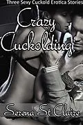 E-Book (epub) Crazy Cuckolding - 3 Story Cuckold and Wife Sharing Erotica Bundle von Serena St Claire