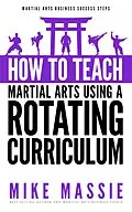 E-Book (epub) How To Teach Martial Arts Using A Rotating Curriculum (Martial Arts Business Success Steps, #5) von Mike Massie