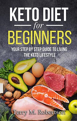 E-Book (epub) Keto Diet for Beginners: Your Step by Step Guide to Living the Keto Lifestyle von Timothy Moore