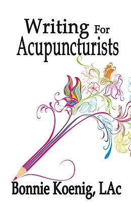 E-Book (epub) Writing For Acupuncturists von Bonnie Koenig