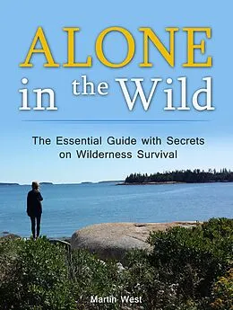 E-Book (epub) Alone in the Wild: The Essential Guide with Secrets on Wilderness Survival von Martin West