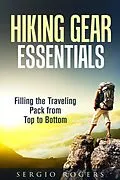 E-Book (epub) Hiking Gear Essentials: Filling the Traveling Pack from Top to Bottom (Camping and Backpacking) von Sergio Rodgers