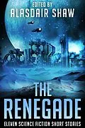 E-Book (epub) The Renegade (Scifi Anthologies, #4) von Alasdair Shaw, Jody Wenner, Milo James Fowler