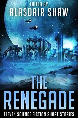 E-Book (epub) The Renegade (Scifi Anthologies, #4) von Alasdair Shaw, Jody Wenner, Milo James Fowler