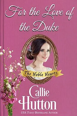 E-Book (epub) For the Love of the Duke (The Noble Hearts Series, #5) von Callie Hutton