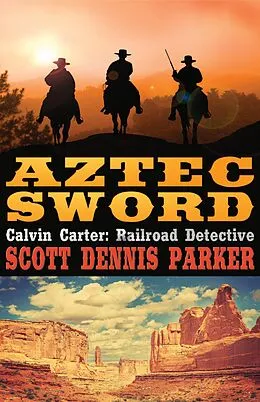 E-Book (epub) Aztec Sword (A Calvin Carter, Railroad Detective, Adventure, #3) von Scott Dennis Parker