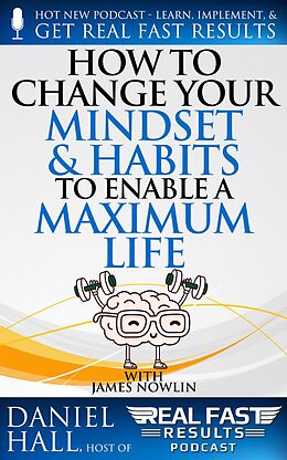 E-Book (epub) How to Change Your Mindset and Habits to Enable a Maximum Life (Real Fast Results, #89) von Daniel Hall