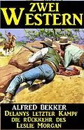 E-Book (epub) Zwei Western: Delanys letzter Kampf/Die Rückkehr des Leslie Morgan von Alfred Bekker