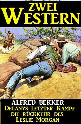 E-Book (epub) Zwei Western: Delanys letzter Kampf/Die Rückkehr des Leslie Morgan von Alfred Bekker