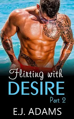 E-Book (epub) Flirting with Desire Part 2 (Flirting with Desire By E.J. Adams, #2) von E. J. Adams