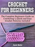 E-Book (epub) Crochet For Beginners: The Complete Beginners Guide on Crocheting! 5 Quick and Easy Crochet Patterns Included von Carol Baker