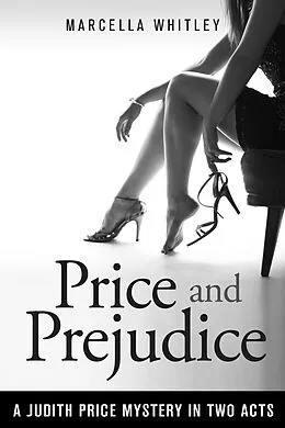 E-Book (epub) Price and Prejudice: A Judith Price Mystery in Two Acts (Price Mysteries Book 4) von Marcella Whitley
