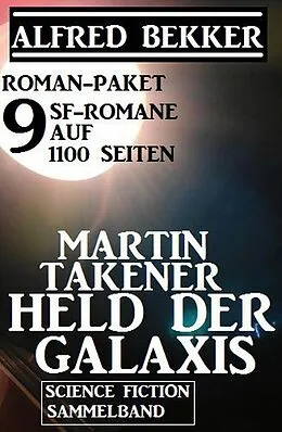 E-Book (epub) Roman-Paket Martin Takener - Held der Galaxis, 9 SF-Romane auf 1100 Seiten von Alfred Bekker